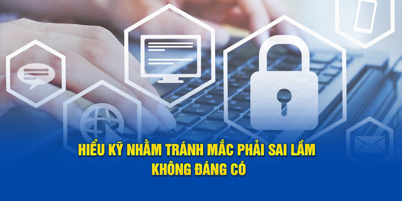 Hiểu kỹ chính sách nhằm tránh mắc phải sai phép không đáng có